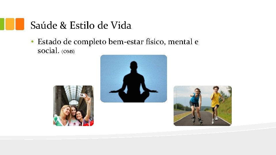 Saúde & Estilo de Vida • Estado de completo bem-estar físico, mental e social.