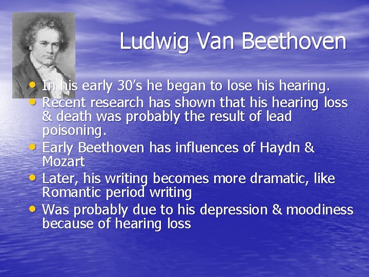 Ludwig Van Beethoven • In his early 30’s he began to lose his hearing.