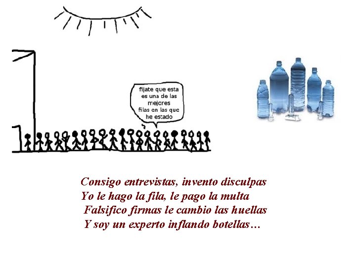 Consigo entrevistas, invento disculpas Yo le hago la fila, le pago la multa Falsifico