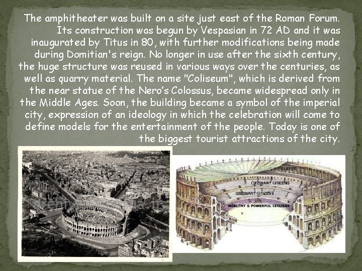 The amphitheater was built on a site just east of the Roman Forum. Its