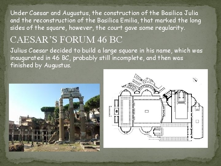 Under Caesar and Augustus, the construction of the Basilica Julia and the reconstruction of