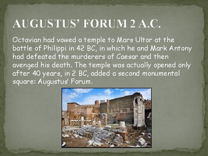 AUGUSTUS’ FORUM 2 A. C. Octavian had vowed a temple to Mars Ultor at