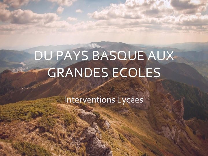 DU PAYS BASQUE AUX GRANDES ECOLES Interventions Lycées 