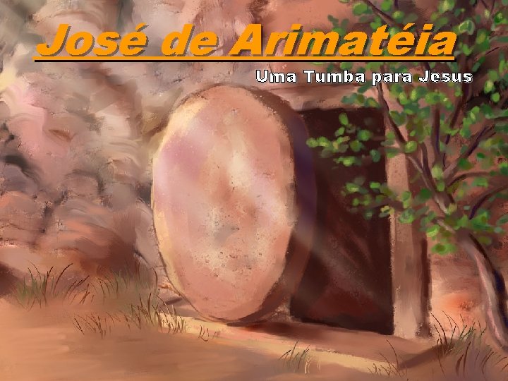 José de Arimatéia Uma Tumba para Jesus 