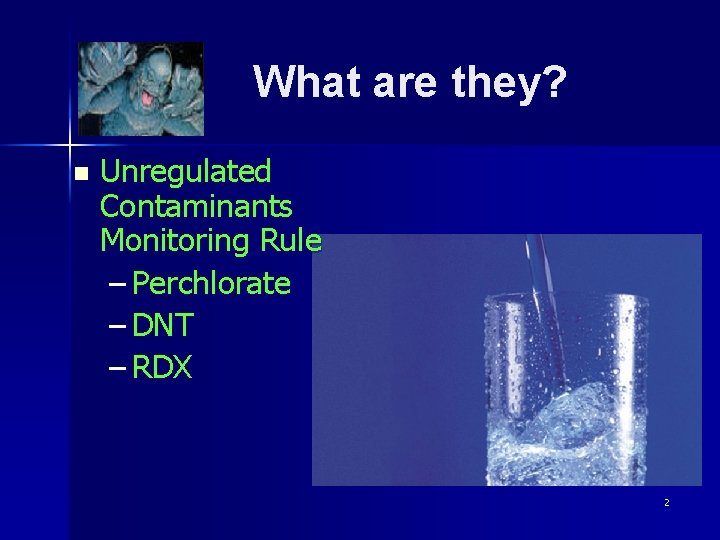 What are they? n Unregulated Contaminants Monitoring Rule – Perchlorate – DNT – RDX