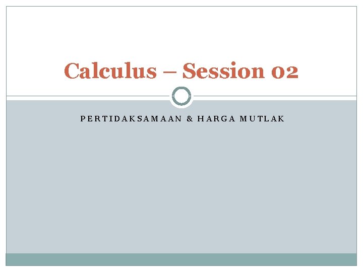 Calculus – Session 02 PERTIDAKSAMAAN & HARGA MUTLAK 