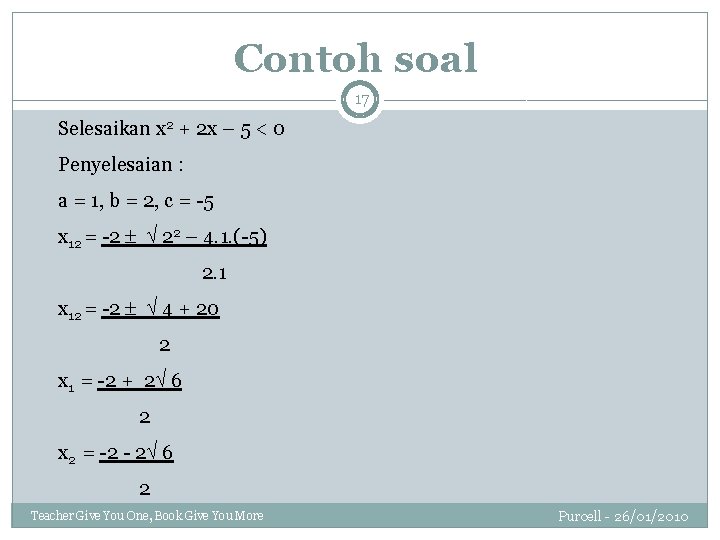 Contoh soal 17 Selesaikan x 2 + 2 x – 5 < 0 Penyelesaian