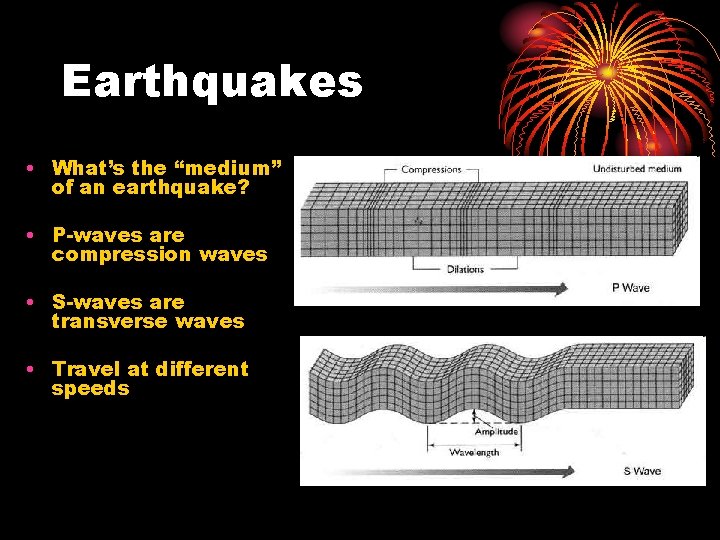 Earthquakes • What’s the “medium” of an earthquake? • P-waves are compression waves •