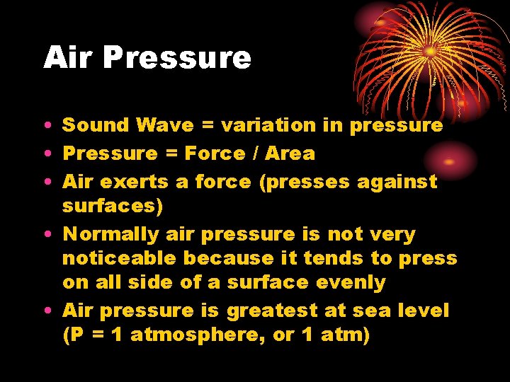 Air Pressure • Sound Wave = variation in pressure • Pressure = Force /