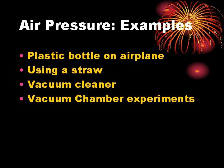 Air Pressure: Examples • • Plastic bottle on airplane Using a straw Vacuum cleaner