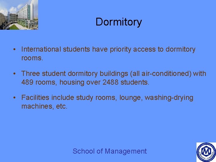 Dormitory • International students have priority access to dormitory rooms. • Three student dormitory