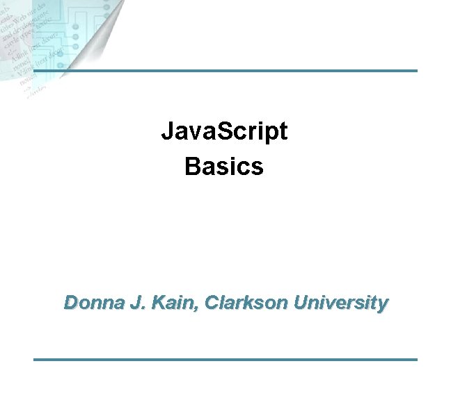 Java. Script Basics Donna J. Kain, Clarkson University 