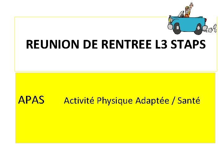 REUNION DE RENTREE L 3 STAPS APAS Activité Physique Adaptée / Santé REUNION DE RENTREE L 3 STAPS APAS Activité Physique Adaptée / Santé