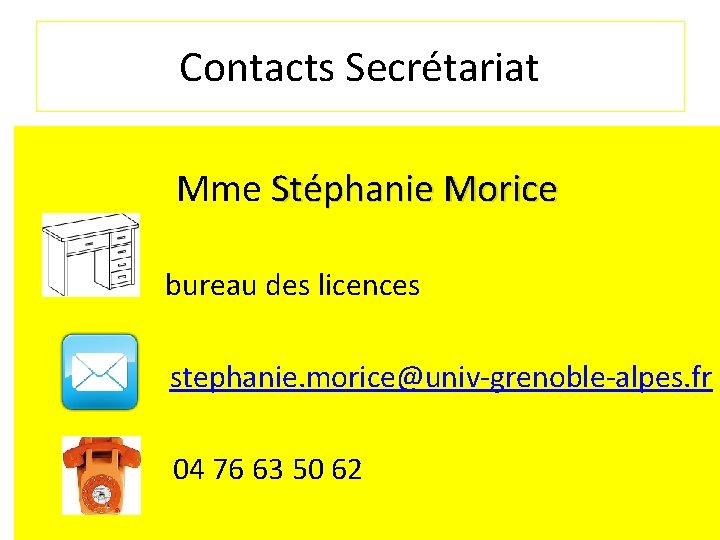 Contacts Secrétariat Mme Stéphanie Morice bureau des licences stephanie. morice@univ-grenoble-alpes. fr 04 76 63