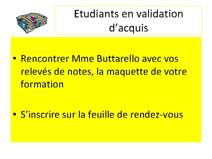 Etudiants en validation d’acquis • Rencontrer Mme Buttarello avec vos relevés de notes, la