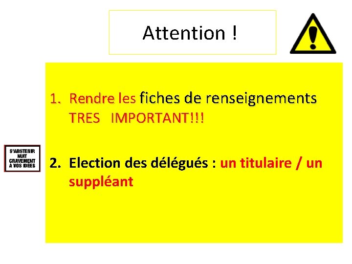 Attention ! 1. Rendre les fiches de renseignements TRES IMPORTANT!!! 2. Election des délégués