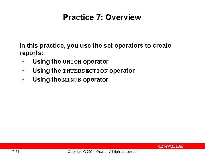 Practice 7: Overview In this practice, you use the set operators to create reports: Practice 7: Overview In this practice, you use the set operators to create reports: