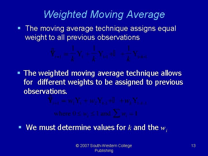 Weighted Moving Average § The moving average technique assigns equal weight to all previous