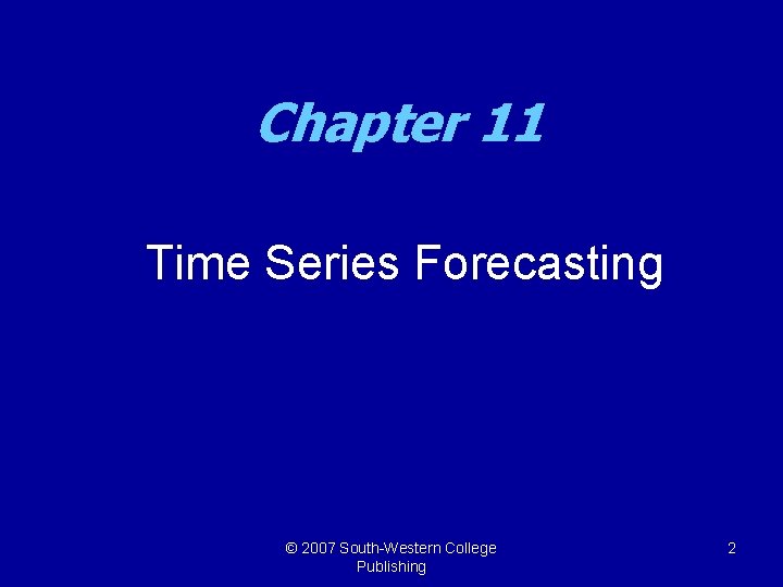 Chapter 11 Time Series Forecasting © 2007 South-Western College Publishing 2 