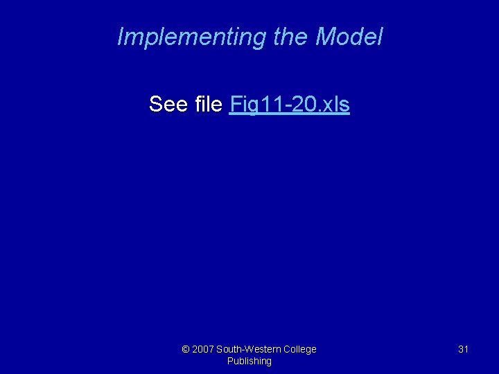 Implementing the Model See file Fig 11 -20. xls © 2007 South-Western College Publishing