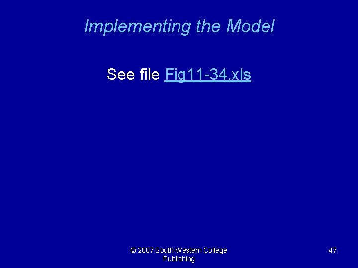 Implementing the Model See file Fig 11 -34. xls © 2007 South-Western College Publishing