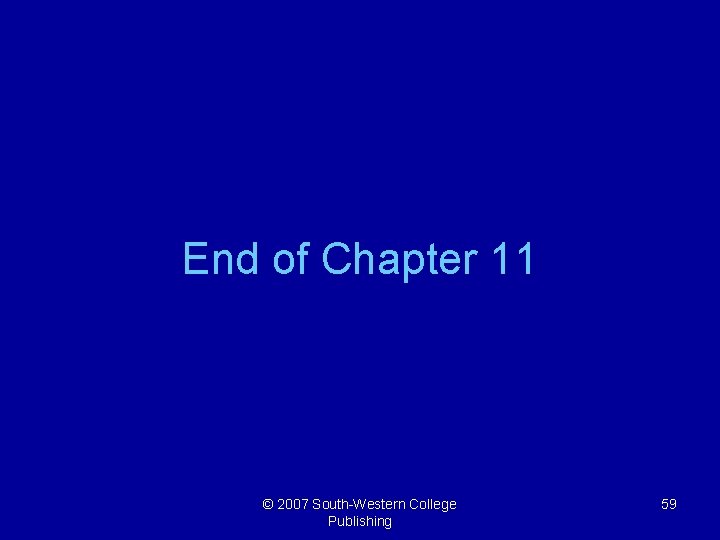 End of Chapter 11 © 2007 South-Western College Publishing 59 