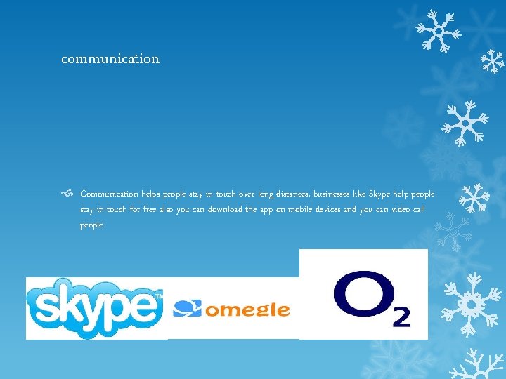 communication Communication helps people stay in touch over long distances, businesses like Skype help