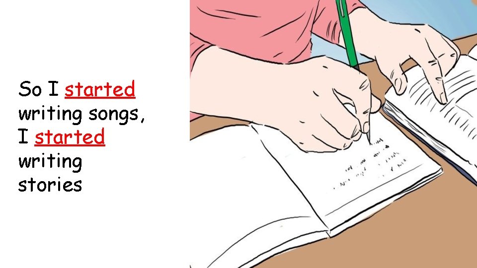 So I started writing songs, I started writing stories 