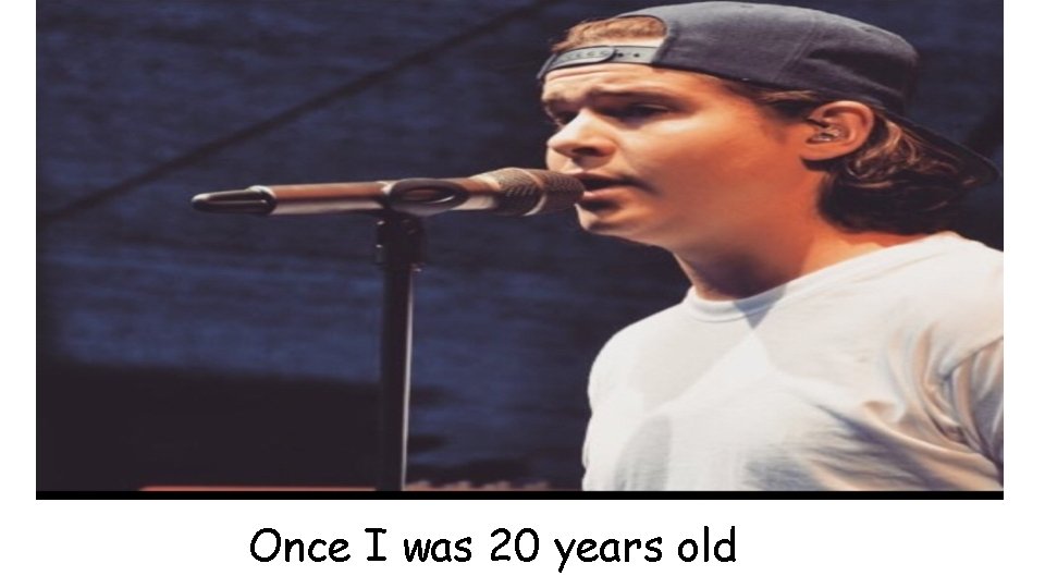 Once I was 20 years old 