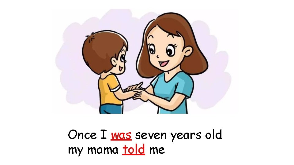 Once I was seven years old my mama told me 