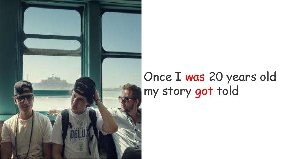 Once I was 20 years old my story got told 