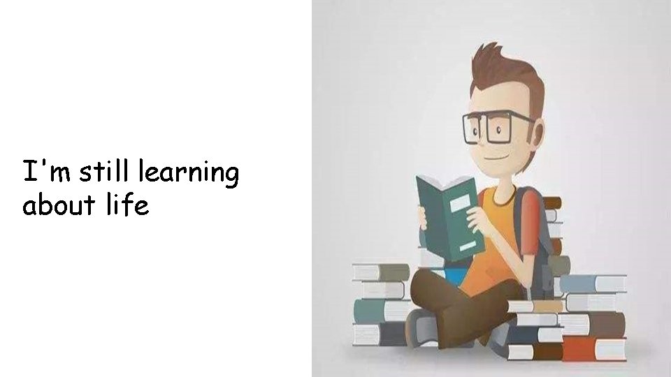 I'm still learning about life 