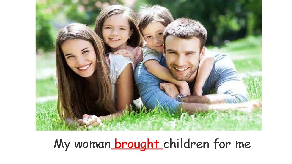 My woman brought children for me 