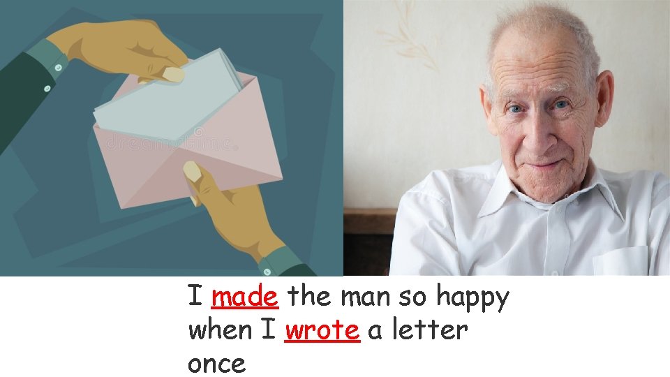 I made the man so happy when I wrote a letter once 