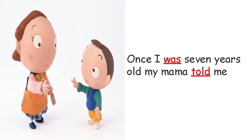 Once I was seven years old my mama told me 