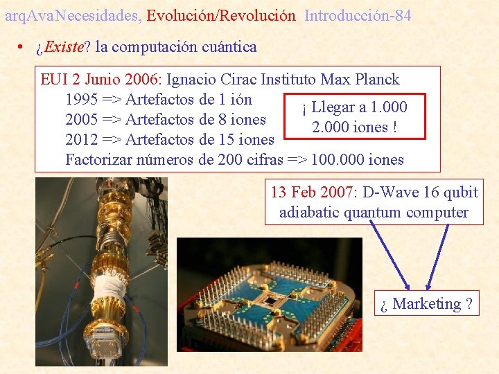 arq. Ava. Necesidades, Evolución/Revolución Introducción-84 • ¿Existe? la computación cuántica EUI 2 Junio 2006: