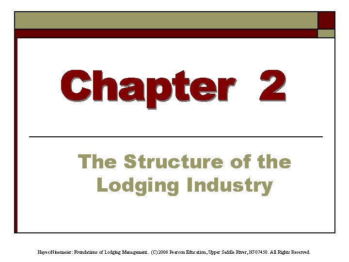 The Structure of the Lodging Industry Hayes/Ninemeier: Foundations of Lodging Management. (C) 2006 Pearson