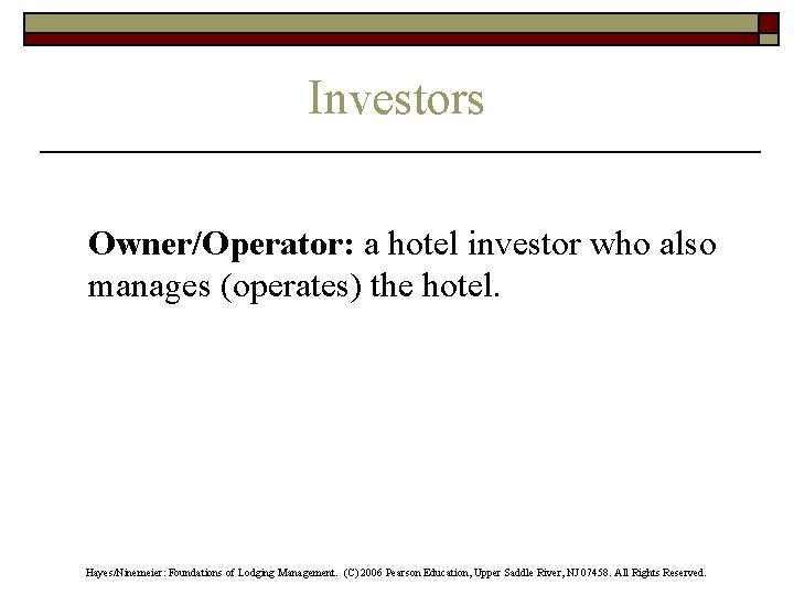 Investors Owner/Operator: a hotel investor who also manages (operates) the hotel. Hayes/Ninemeier: Foundations of