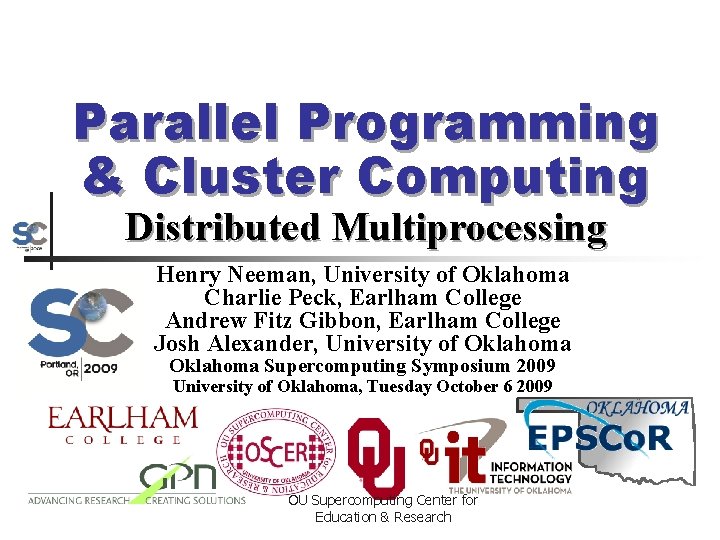 Parallel Programming & Cluster Computing Distributed Multiprocessing Henry Neeman, University of Oklahoma Charlie Peck,