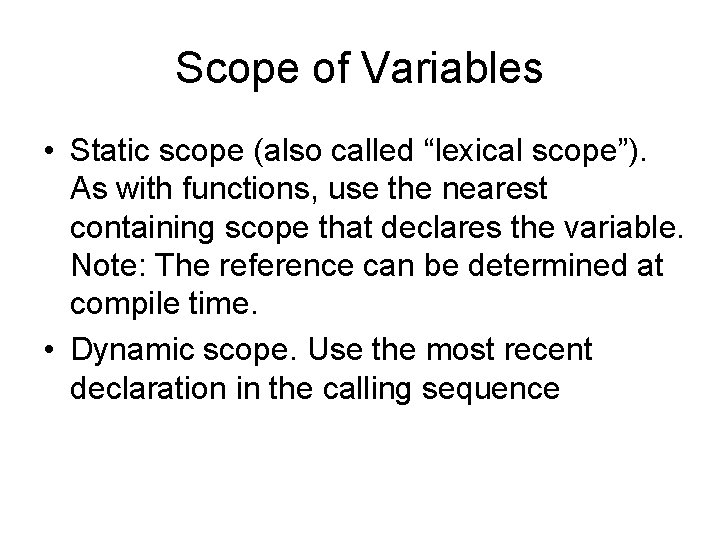 Scope of Variables • Static scope (also called “lexical scope”). As with functions, use