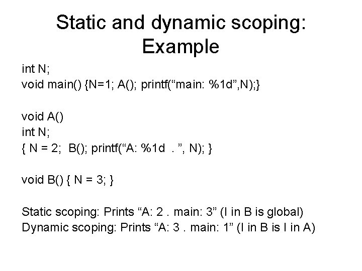 Static and dynamic scoping: Example int N; void main() {N=1; A(); printf(“main: %1 d”,