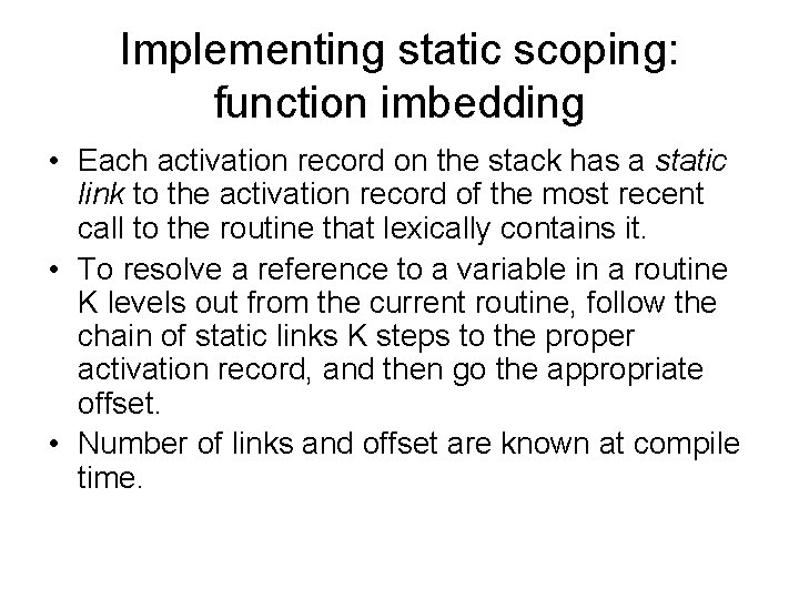 Implementing static scoping: function imbedding • Each activation record on the stack has a