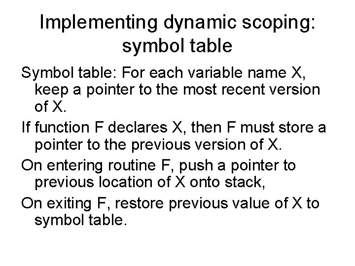 Implementing dynamic scoping: symbol table Symbol table: For each variable name X, keep a