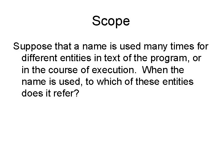 Scope Suppose that a name is used many times for different entities in text