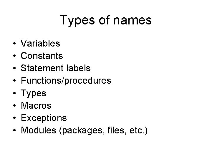 Types of names • • Variables Constants Statement labels Functions/procedures Types Macros Exceptions Modules