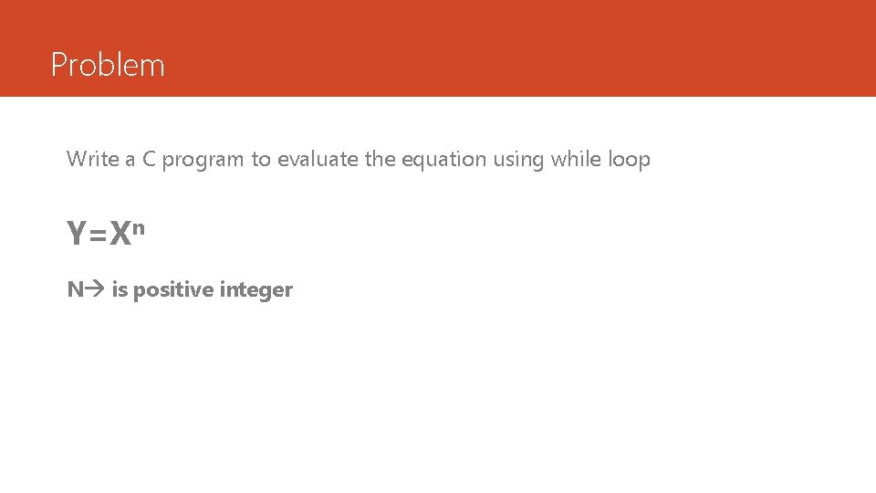 Problem Write a C program to evaluate the equation using while loop Y=Xn N