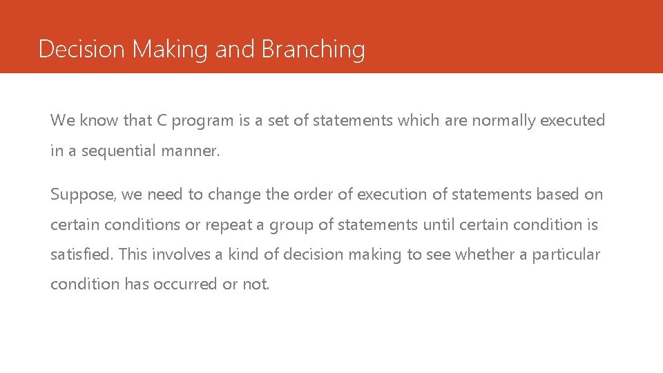 Decision Making and Branching We know that C program is a set of statements