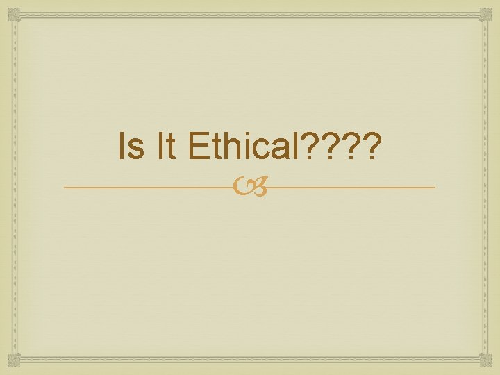 Is It Ethical? ? 