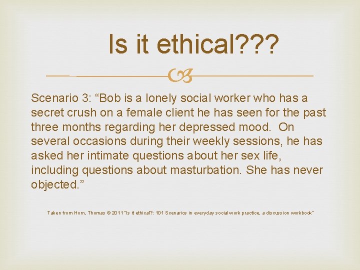 Is it ethical? ? ? Scenario 3: “Bob is a lonely social worker who