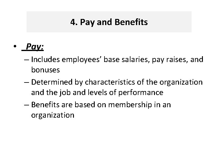 4. Pay and Benefits • Pay: – Includes employees’ base salaries, pay raises, and